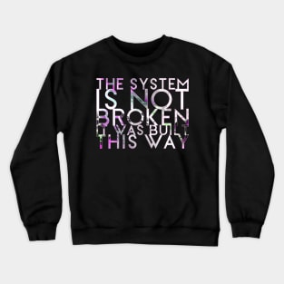 The System Is Not Broken It Was Built This Way Crewneck Sweatshirt